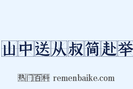 山中送从叔简赴举是什么意思的图片